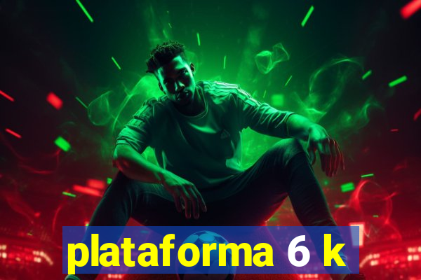 plataforma 6 k