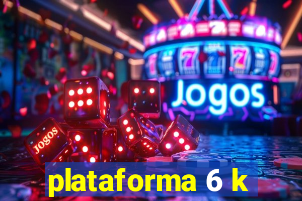 plataforma 6 k