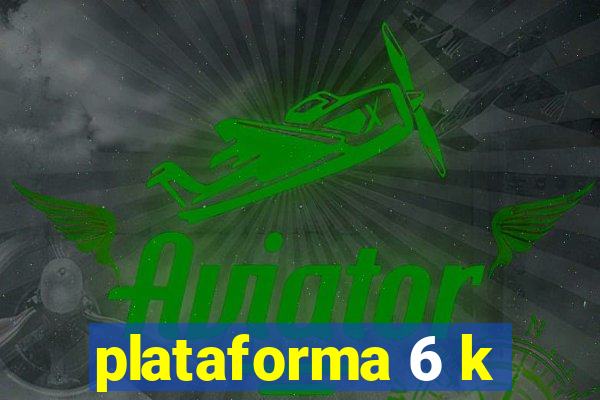 plataforma 6 k