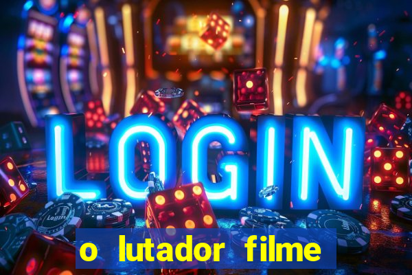 o lutador filme completo dublado mega filmes