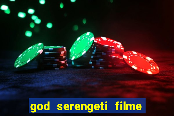 god serengeti filme completo dublado