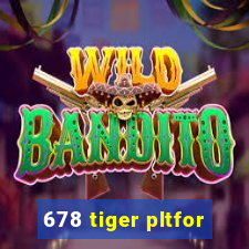 678 tiger pltfor