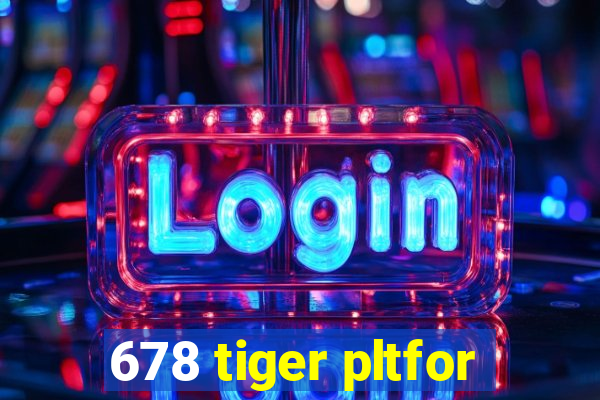 678 tiger pltfor