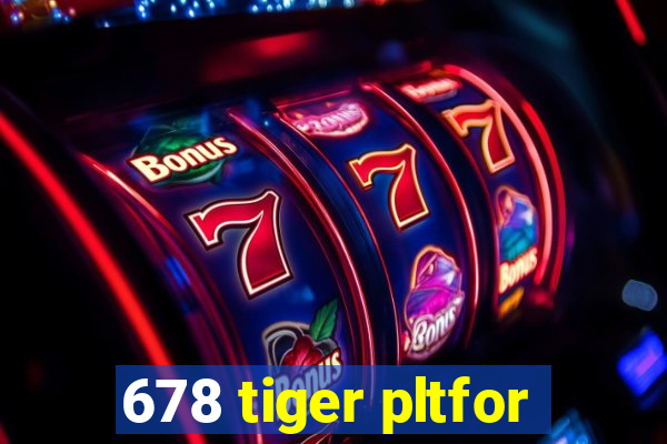 678 tiger pltfor