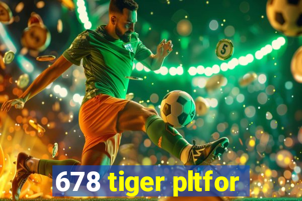 678 tiger pltfor