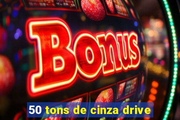 50 tons de cinza drive