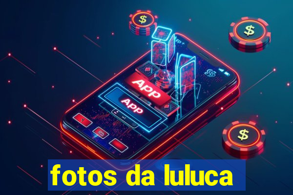 fotos da luluca