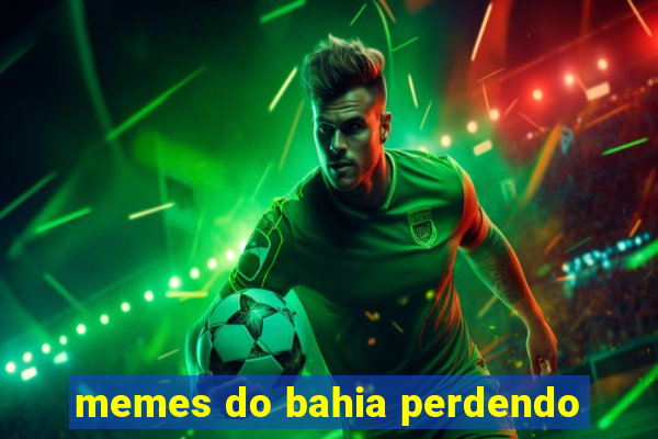 memes do bahia perdendo