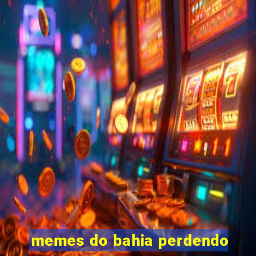 memes do bahia perdendo