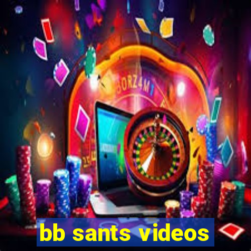 bb sants videos