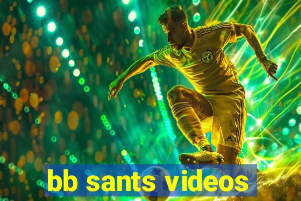 bb sants videos