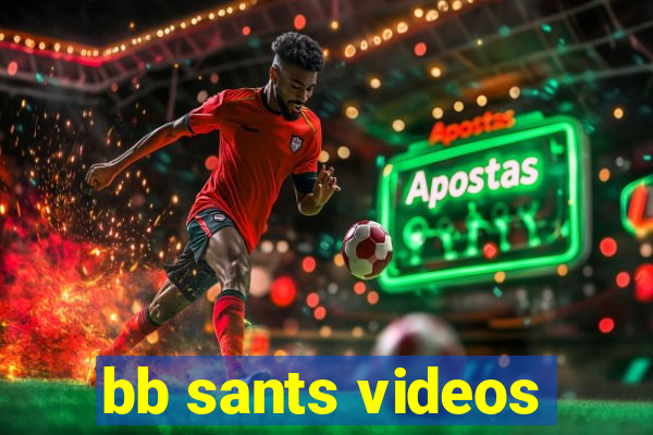 bb sants videos