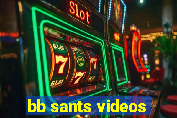 bb sants videos