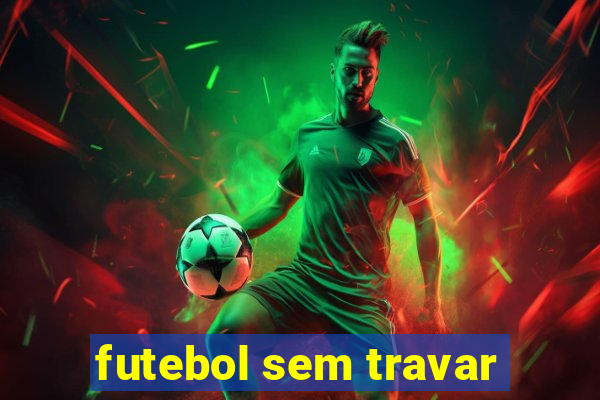 futebol sem travar