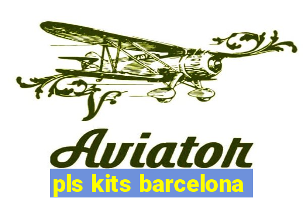 pls kits barcelona