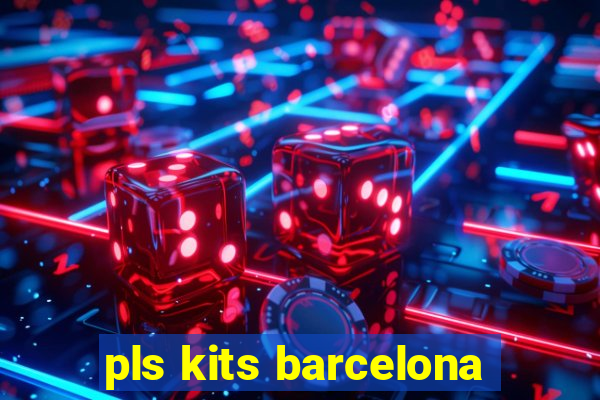 pls kits barcelona