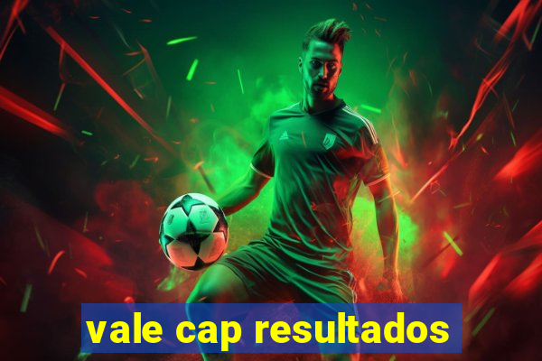 vale cap resultados