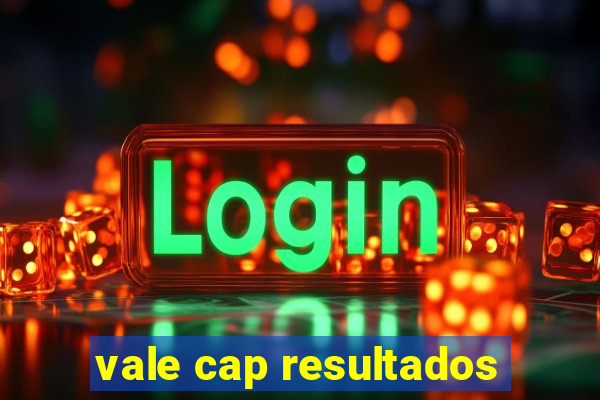 vale cap resultados