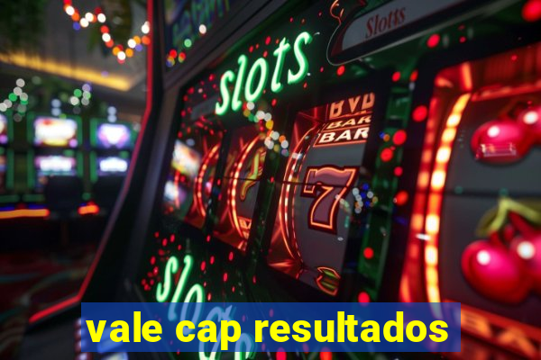 vale cap resultados