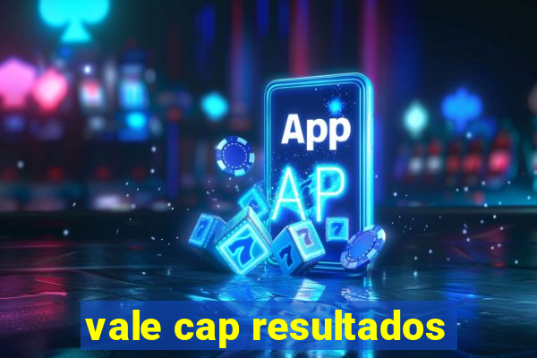 vale cap resultados