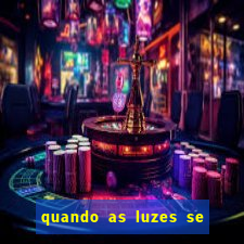 quando as luzes se apagam redecanais