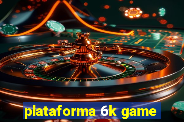 plataforma 6k game