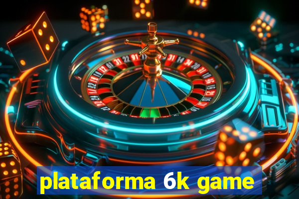 plataforma 6k game