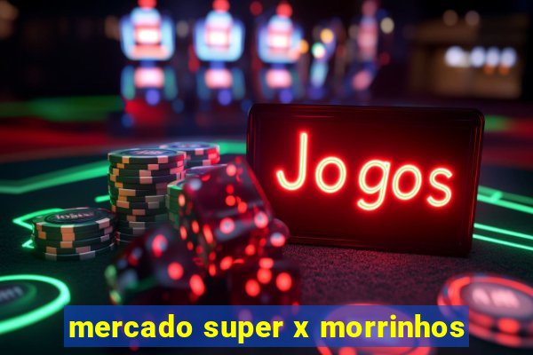 mercado super x morrinhos