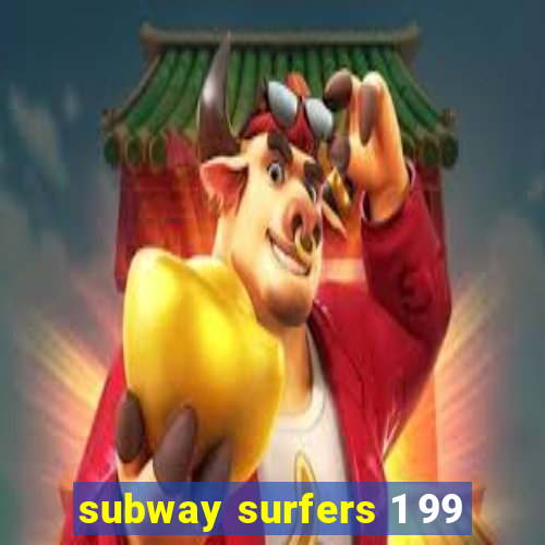 subway surfers 1 99