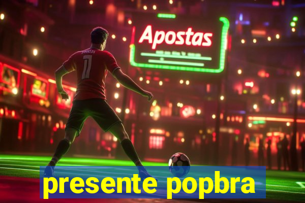 presente popbra