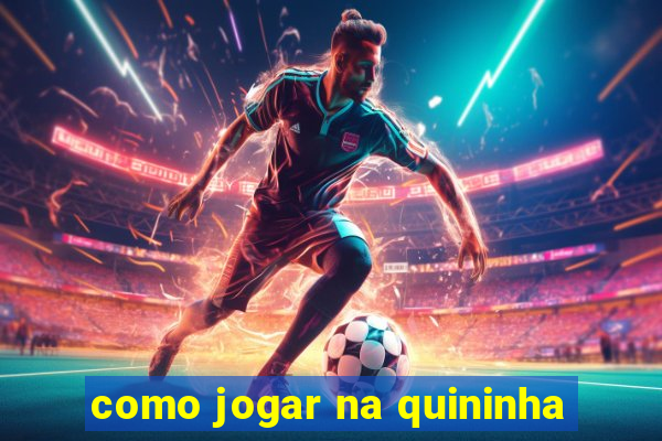 como jogar na quininha