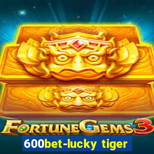 600bet-lucky tiger