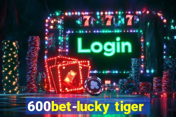 600bet-lucky tiger