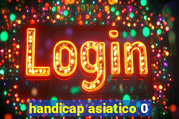 handicap asiatico 0