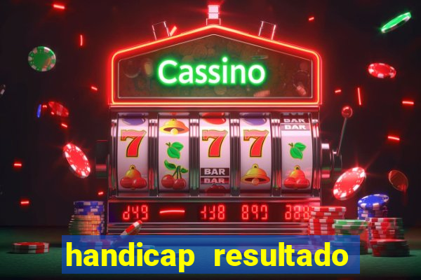 handicap resultado final - 1