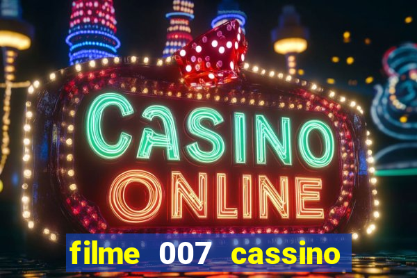 filme 007 cassino royale completo dublado