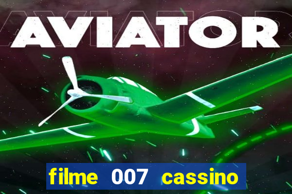 filme 007 cassino royale completo dublado