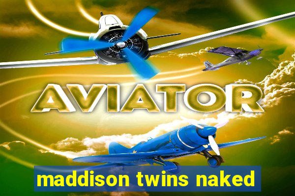 maddison twins naked