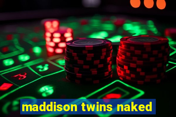 maddison twins naked