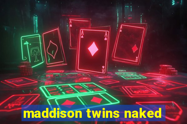 maddison twins naked