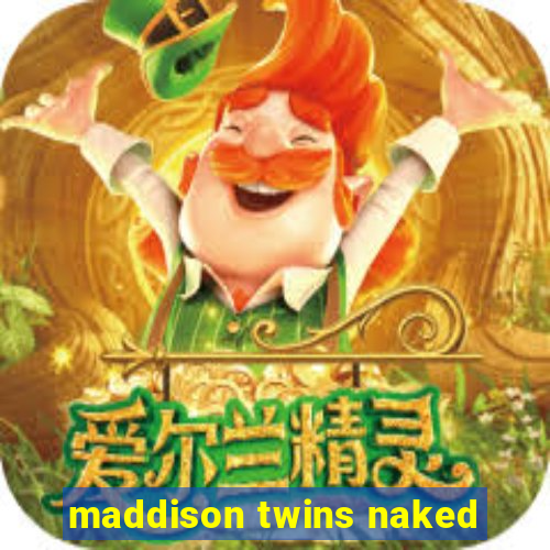 maddison twins naked