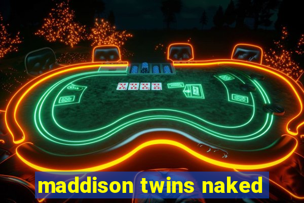 maddison twins naked