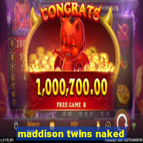 maddison twins naked