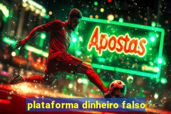 plataforma dinheiro falso