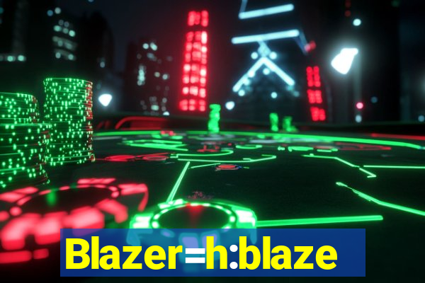 Blazer=h:blaze