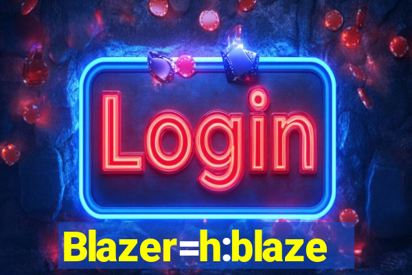 Blazer=h:blaze