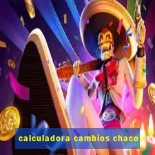 calculadora cambios chaco