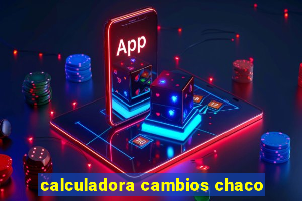 calculadora cambios chaco