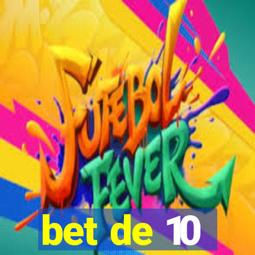 bet de 10