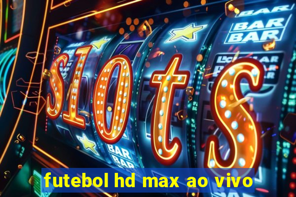 futebol hd max ao vivo